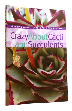 Item #182585 CRAZY ABOUT CACTI AND SUCCULENTS. Ray Rogers Brooklyn Botanic Gardens