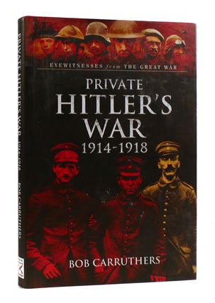 Item #183298 PRIVATE HITLER'S WAR 1914-1918. Bob Carruthers