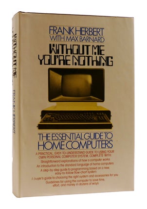 Item #183600 WITHOUT ME YOU'RE NOTHING The Essential Guide to Home Computers. Max Barnard Frank...