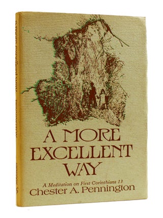 Item #183711 A MORE EXCELLENT WAY; A Meditation on First Corinthians 13. Chester A. Pennington