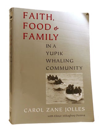 Item #184066 FAITH, FOOD & FAMILY; In a Yupik Whaling Community. Carol Zane Jolles