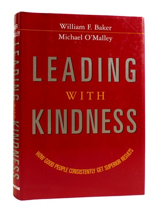 Item #184187 LEADING WITH KINDNESS How Good People Consistently Get Superior Results. Michael...