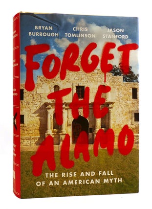 Item #184409 FORGET THE ALAMO. Chris Tomlinson Bryan Burrough, Jason Stanford