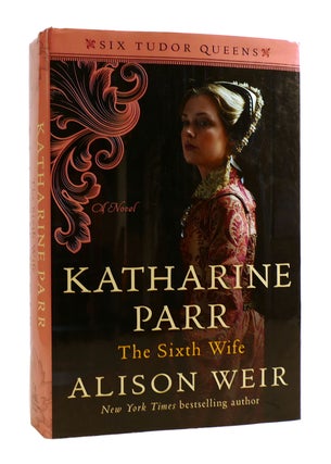 Item #184742 KATHARINE PARR The Sixth Wife. Alison Weir