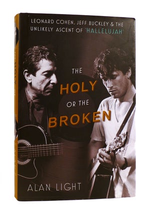 Item #185172 THE HOLY OR THE BROKEN Leonard Cohen, Jeff Buckley, and the Unlikely Ascent. Alan Light