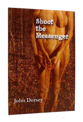 Item #185421 SHOOT THE MESSENGER. John Dorsey