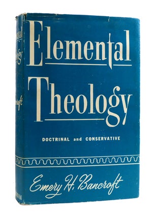 Item #185694 ELEMENTAL THEOLOGY. Emery H. Bancroft
