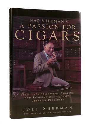 Item #185754 NAT SHERMAN'S A PASSION FOR CIGARS Selecting, Preserving, Smoking, and Savoring One...