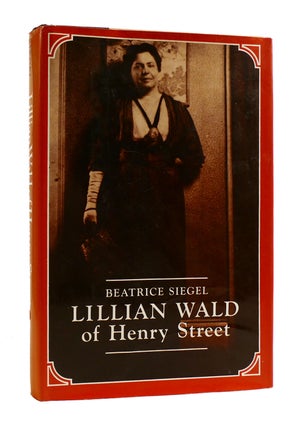 Item #186002 LILLIAN WALD OF HENRY STREET. Beatrice Siegel