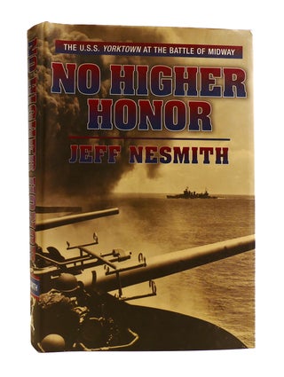 Item #186354 NO HIGHER HONOR The U. S. S. Yorktown and the Battle of Midway. Jeff Nesmith