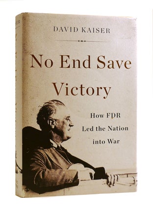 Item #186375 NO END SAVE VICTORY How FDR Led the Nation Into War. David Kaiser - Roosevelt
