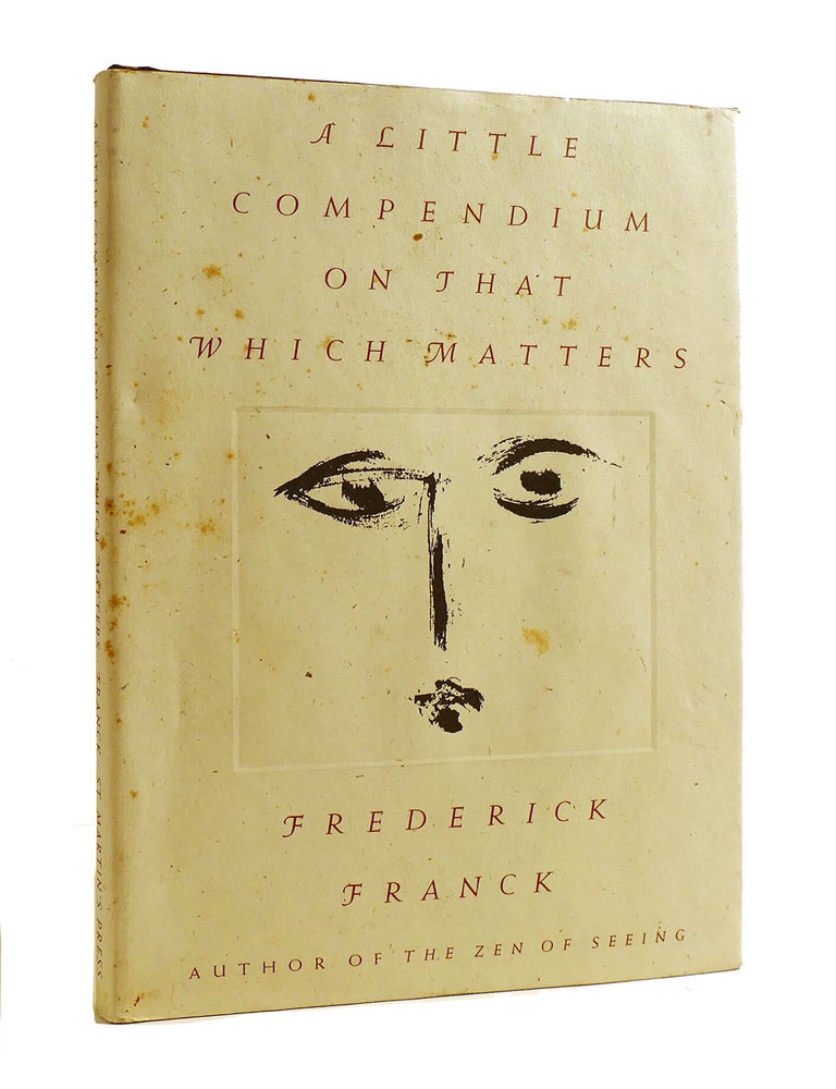 A LITTLE COMPENDIUM ON THAT WHICH MATTERS | Frederick Franck | First ...