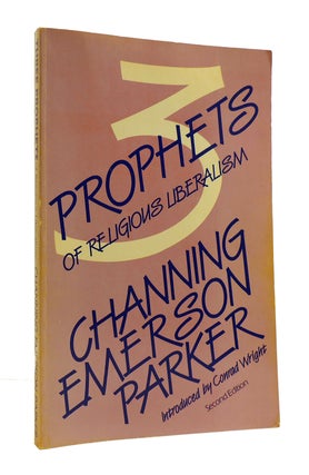 Item #186483 THREE PROPHETS OF RELIGIOUS LIBERALISM. Channing Emerson Parker