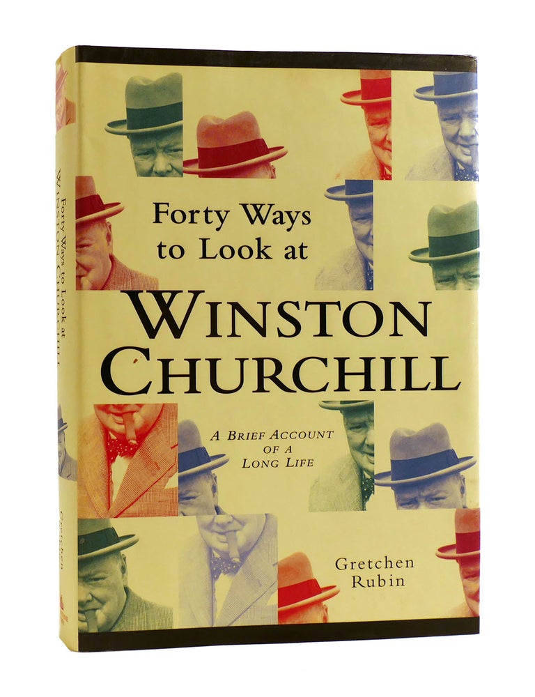 Item #186539 FORTY WAYS TO LOOK AT WINSTON CHURCHILL; A Brief Account of a Long Life. Gretchen Rubin.