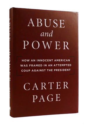 Item #186581 ABUSE AND POWER How an Innocent American Was Framed in an Attempted Coup Against the...
