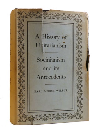 Item #186917 A HISTORY OF UNITARIANISM VOL. I Socinianism and its Antecedents. Earl Morse Wilbur