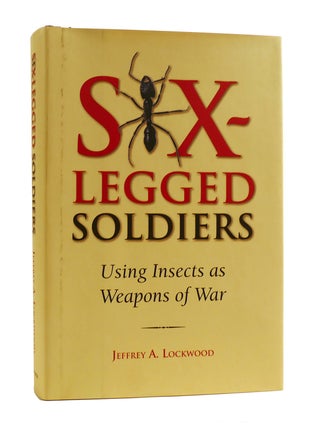 Item #186951 SIX-LEGGED SOLDIERS Using Insects As Weapons of War. Jeffrey A. Lockwood