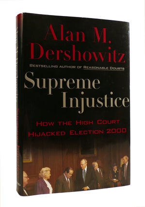 Item #187288 SUPREME INJUSTICE : How the High Court Hijacked Election 2000. Alan M. Dershowitz