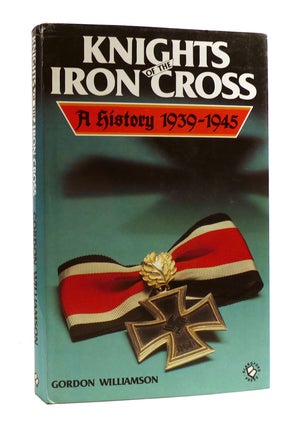 Item #187383 KNIGHTS OF THE IRON CROSS A History 1939-1945. Gordon Williamson