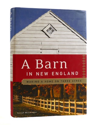 Item #187564 A BARN IN NEW ENGLAND Making a Home on Three Acres. Joseph Monninger