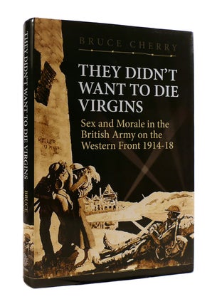 Item #187606 THEY DIDN'T WANT TO DIE VIRGINS Sex and Morale in the British Army on the Western...