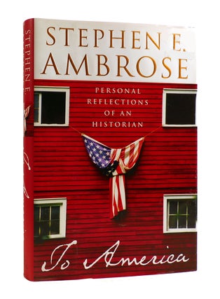 Item #187608 TO AMERICA Personal Reflections of an Historian. Stephen E. Ambrose