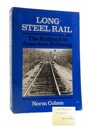 Item #187905 LONG STEEL RAIL The Railroad in American Folksong Signed. Norm Cohen