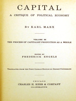 CAPITAL: A CRITIQUE OF POLITICAL ECONOMY IN 3 VOLUMES Vol. I Capitalistic Production, Vol. II Capitalistic Circulation, Vol. III Capitalist Production As a Whole