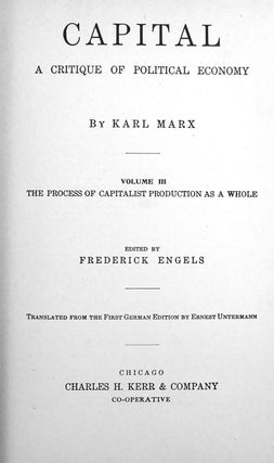 CAPITAL: A CRITIQUE OF POLITICAL ECONOMY IN 3 VOLUMES; Vol. I Capitalistic Production, Vol. II Capitalistic Circulation, Vol. III Capitalist Production As a Whole