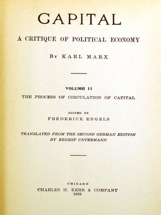 CAPITAL: A CRITIQUE OF POLITICAL ECONOMY IN 3 VOLUMES Vol. I Capitalistic Production, Vol. II Capitalistic Circulation, Vol. III Capitalist Production As a Whole