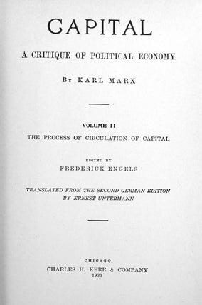 CAPITAL: A CRITIQUE OF POLITICAL ECONOMY IN 3 VOLUMES; Vol. I Capitalistic Production, Vol. II Capitalistic Circulation, Vol. III Capitalist Production As a Whole