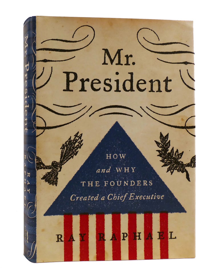 Raply Raphaeli MR. PRESIDENT; How and why the Founders Created a Chief Executive | Ray ...