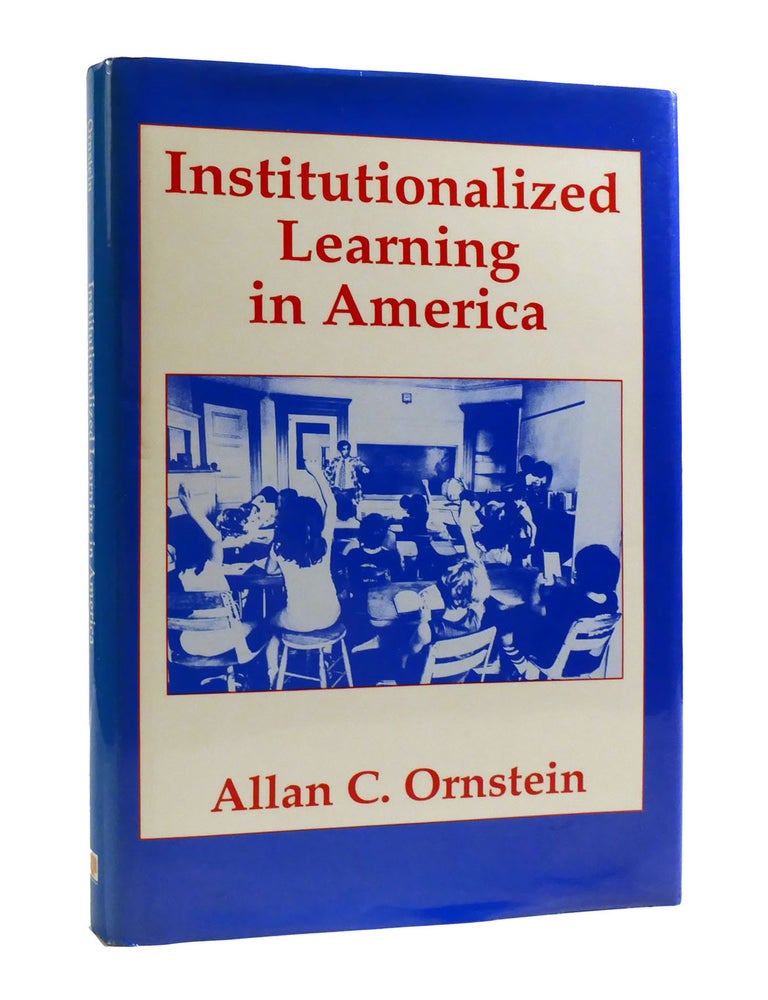 INSTITUTIONALIZED LEARNING IN AMERICA | Allan C. Ornstein | First ...