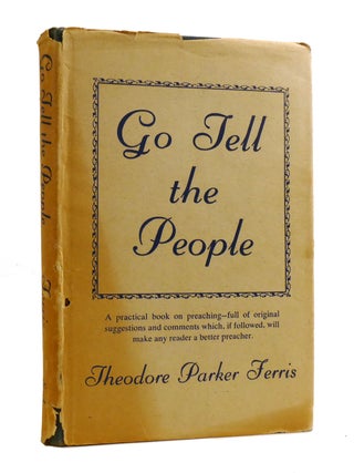 GO TELL THE PEOPLE; A Practical Book on Preaching. Theodore Parker Ferris.