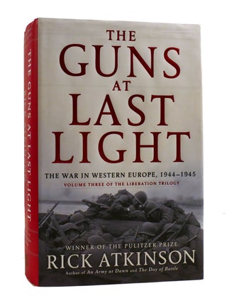 Item #189829 THE GUNS AT LAST LIGHT The War in Western Europe, 1944-1945. Rick Atkinson