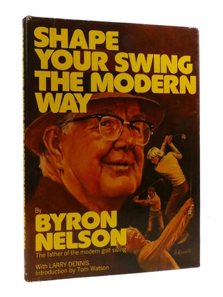 Item #190033 SHAPE YOUR SWING THE MODERN WAY. Byron Nelson