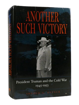 Item #190085 ANOTHER SUCH VICTORY; President Truman and the Cold War 1945-1953. Arnold A. Offner