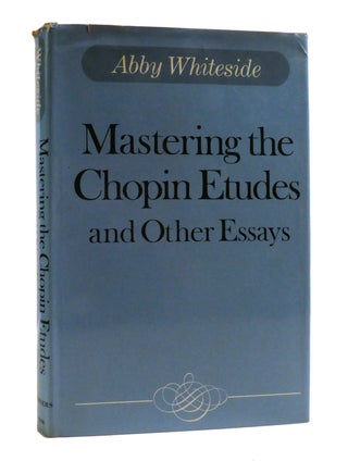 Item #190502 MASTERING THE CHOPIN ETUDES AND OTHER ESSAYS. Abby Whiteside
