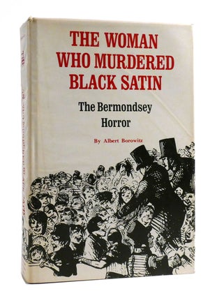 Item #190718 THE WOMAN WHO MURDERED BLACK SATIN; The Bermondsey Horror. Albert Borowitz