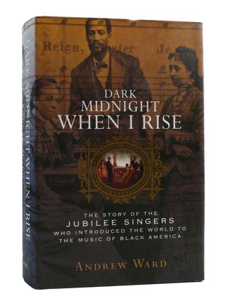 Item #191334 DARK MIDNIGHT WHEN I RISE; The Story of the Jubilee Singers Who Introduced the World...