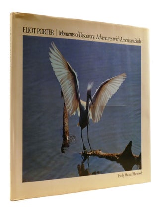 Item #192067 MOMENTS OF DISCOVERY: ADVENTURES WITH AMERICAN BIRDS. Eliot Porter Michael Harwood