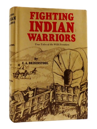 Item #192917 FIGHTING INDIAN WARRIORS; True Tales of Hte Wild Frontiers. E. A. Brininstool