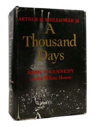 Item #193118 A THOUSAND DAYS; John F. Kennedy in the White House. Arthur M. Schlesinger Jr
