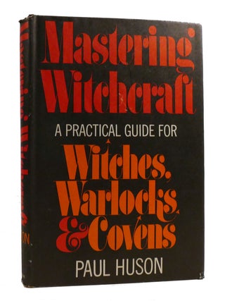 MASTERING WITCHCRAFT; A Practical Guide for Witches, Warlocks & Covens. Paul Huson.