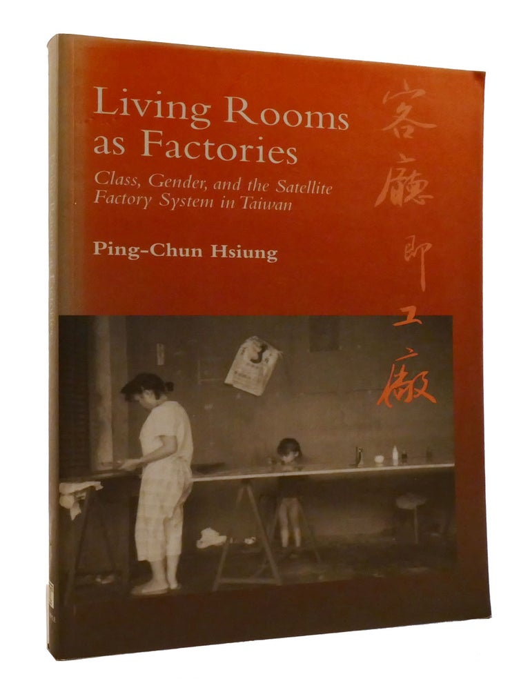 Item #194327 LIVING ROOMS AS FACTORIES; Class, Gender, and the Satellite Factory System in Taiwan. Ping-Chun Hsiung.