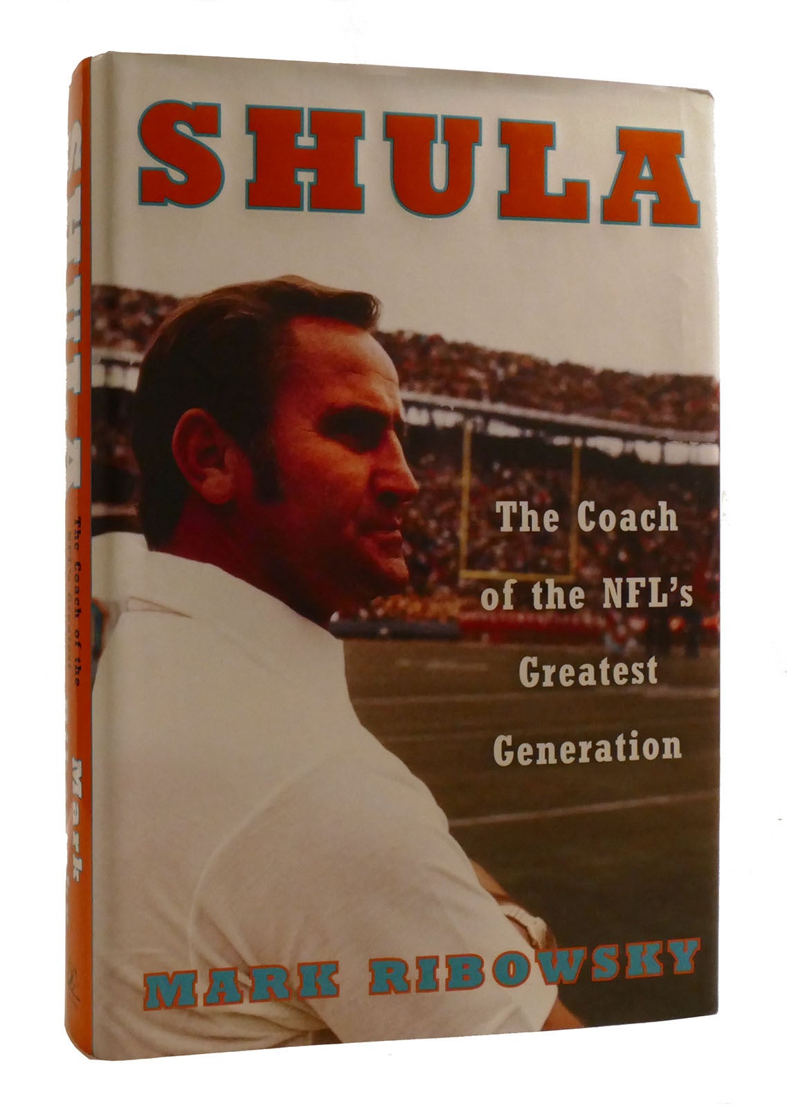 SHULA The Coach of the Nfl's Greatest Generation | Mark Ribowsky ...
