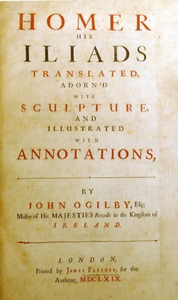 THE ILIAD AND THE ODYSSEY; Homer His Odysses and Iliad Translated, Adorn'd with Sculpture, and Illustrated with Annotations, by John Ogilby, Esq.