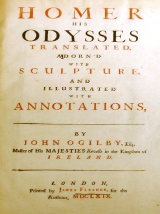 THE ILIAD AND THE ODYSSEY Homer His Odysses and Iliad Translated, Adorn'd with Sculpture, and Illustrated with Annotations, by John Ogilby, Esq.