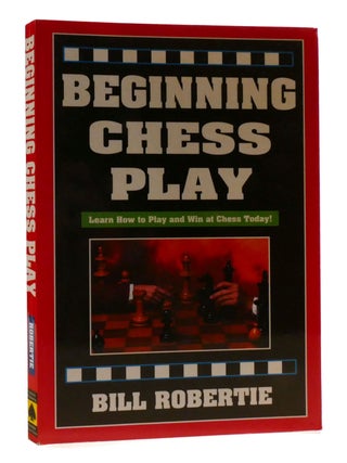 Item #197052 BEGINNING CHESS PLAY; Learn How to Play and Win At Chess Today! Bill Robertie