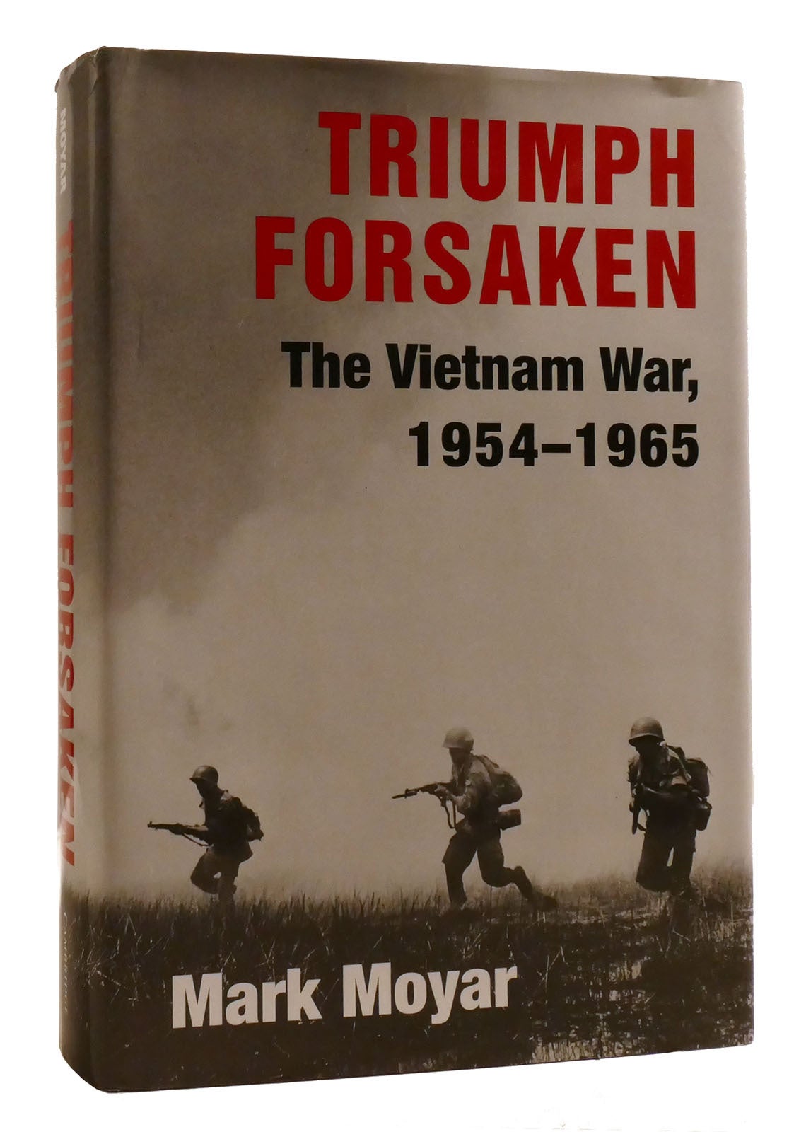 TRIUMPH FORSAKEN; The Vietnam War, 1954-1965 | Mark Moyar | First